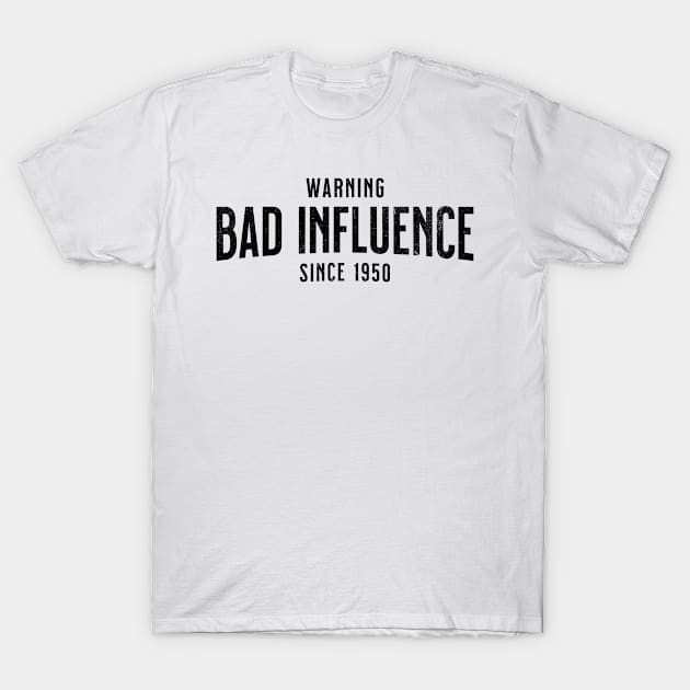 Warning - Bad Influence Since 1950 - Great Gift For Dad Or Granddad - Or Moms and Grandma For Birthday T-Shirt by AlanPhotoArt